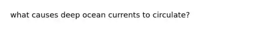 what causes deep ocean currents to circulate?