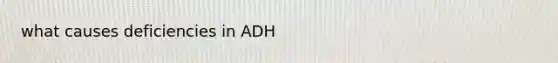 what causes deficiencies in ADH