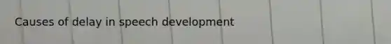 Causes of delay in speech development