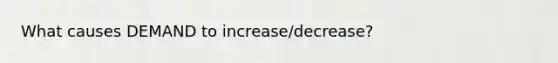 What causes DEMAND to increase/decrease?