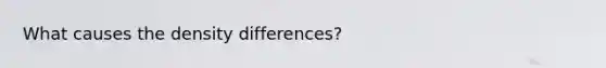 What causes the density differences?