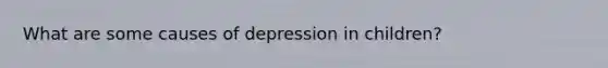 What are some causes of depression in children?