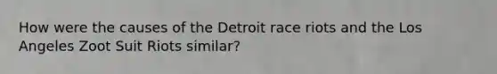 How were the causes of the Detroit race riots and the Los Angeles Zoot Suit Riots similar?