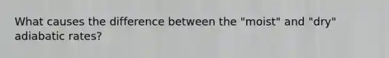 What causes the difference between the "moist" and "dry" adiabatic rates?