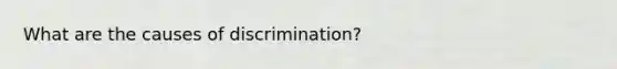 What are the causes of discrimination?