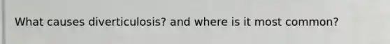 What causes diverticulosis? and where is it most common?