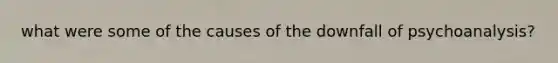 what were some of the causes of the downfall of psychoanalysis?