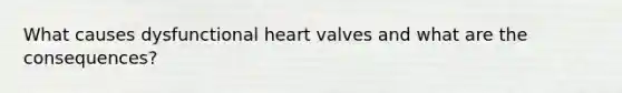 What causes dysfunctional heart valves and what are the consequences?