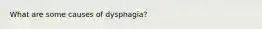 What are some causes of dysphagia?