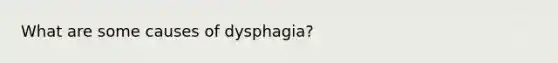 What are some causes of dysphagia?