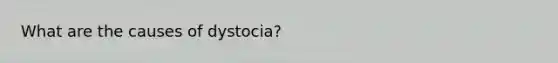 What are the causes of dystocia?