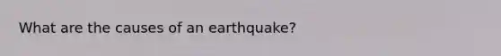 What are the causes of an earthquake?