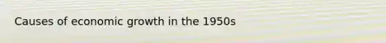 Causes of economic growth in the 1950s
