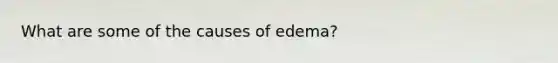 What are some of the causes of edema?