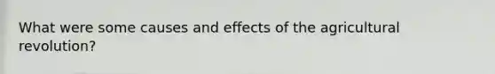 What were some causes and effects of the agricultural revolution?