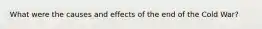 What were the causes and effects of the end of the Cold War?