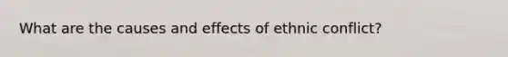 What are the causes and effects of ethnic conflict?