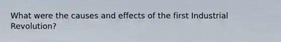 What were the causes and effects of the first Industrial Revolution?