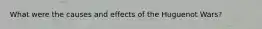 What were the causes and effects of the Huguenot Wars?