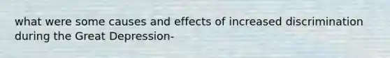 what were some causes and effects of increased discrimination during the Great Depression-