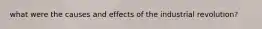 what were the causes and effects of the industrial revolution?
