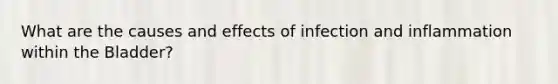 What are the causes and effects of infection and inflammation within the Bladder?