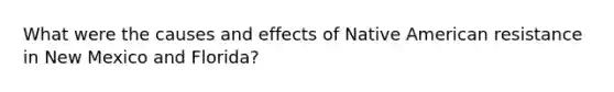 What were the causes and effects of Native American resistance in New Mexico and Florida?