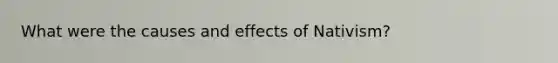 What were the causes and effects of Nativism?