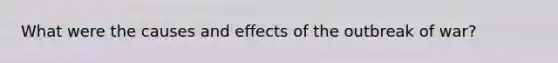 What were the causes and effects of the outbreak of war?