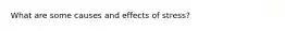 What are some causes and effects of stress?