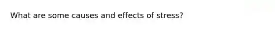 What are some causes and effects of stress?