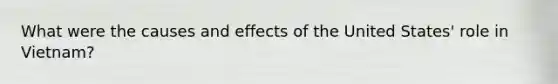 What were the causes and effects of the United States' role in Vietnam?