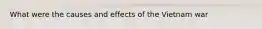 What were the causes and effects of the Vietnam war