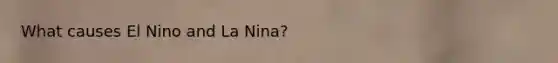 What causes El Nino and La Nina?