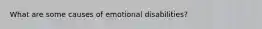 What are some causes of emotional disabilities?