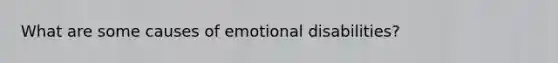 What are some causes of emotional disabilities?