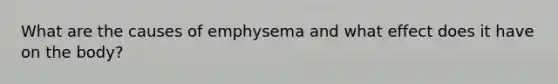 What are the causes of emphysema and what effect does it have on the body?