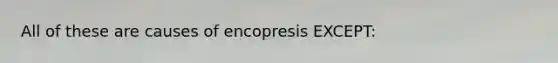 All of these are causes of encopresis EXCEPT: