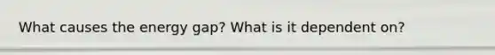 What causes the energy gap? What is it dependent on?