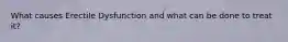 What causes Erectile Dysfunction and what can be done to treat it?
