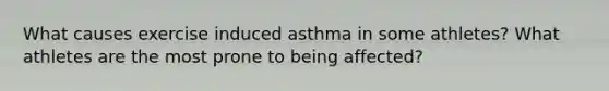 What causes exercise induced asthma in some athletes? What athletes are the most prone to being affected?