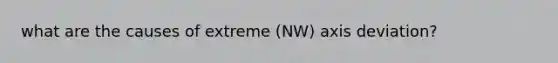 what are the causes of extreme (NW) axis deviation?