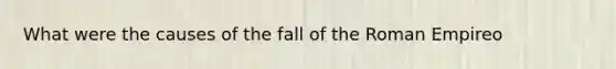 What were the causes of the fall of the Roman Empireo