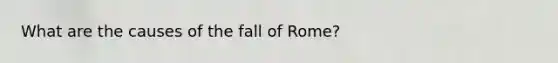 What are the causes of the fall of Rome?