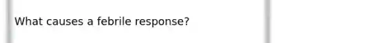 What causes a febrile response?