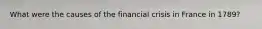 What were the causes of the financial crisis in France in 1789?