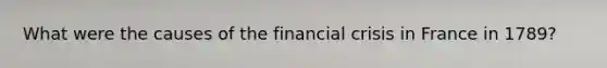 What were the causes of the financial crisis in France in 1789?