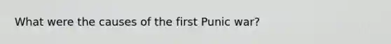 What were the causes of the first Punic war?