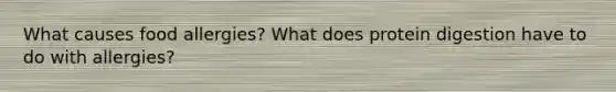 What causes food allergies? What does protein digestion have to do with allergies?