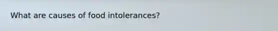 What are causes of food intolerances?